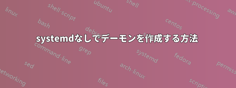 systemdなしでデーモンを作成する方法