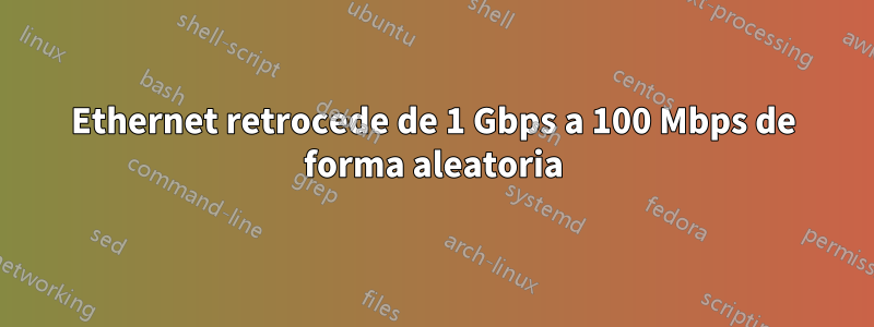 Ethernet retrocede de 1 Gbps a 100 Mbps de forma aleatoria