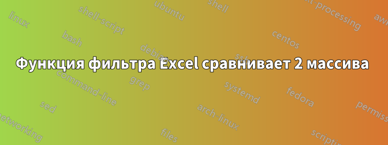 Функция фильтра Excel сравнивает 2 массива