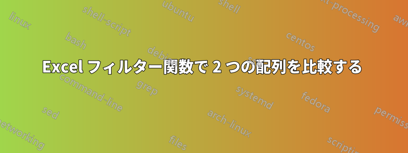 Excel フィルター関数で 2 つの配列を比較する