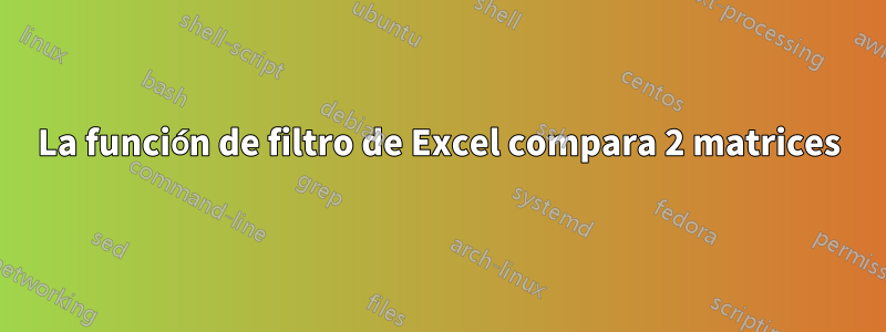 La función de filtro de Excel compara 2 matrices