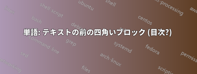 単語: テキストの前の四角いブロック (目次?)