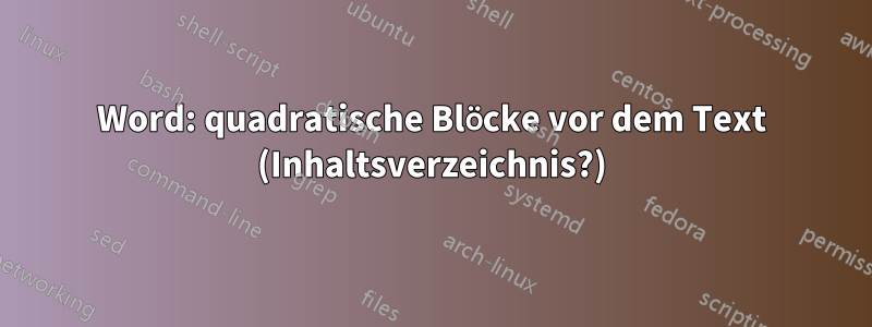 Word: quadratische Blöcke vor dem Text (Inhaltsverzeichnis?)