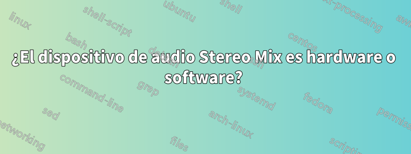 ¿El dispositivo de audio Stereo Mix es hardware o software?