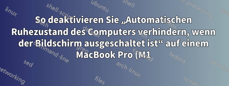 So deaktivieren Sie „Automatischen Ruhezustand des Computers verhindern, wenn der Bildschirm ausgeschaltet ist“ auf einem MacBook Pro (M1) mit macOS Ventura 13.0