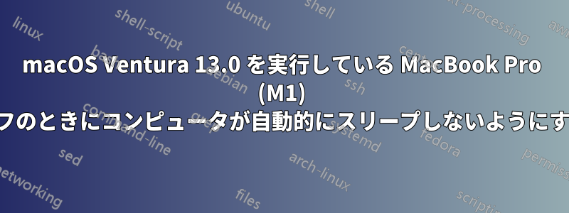 macOS Ventura 13.0 を実行している MacBook Pro (M1) で「ディスプレイがオフのときにコンピュータが自動的にスリープしないようにする」を無効にする方法