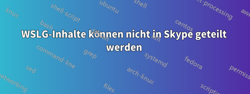 WSLG-Inhalte können nicht in Skype geteilt werden