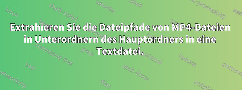 Extrahieren Sie die Dateipfade von MP4-Dateien in Unterordnern des Hauptordners in eine Textdatei.