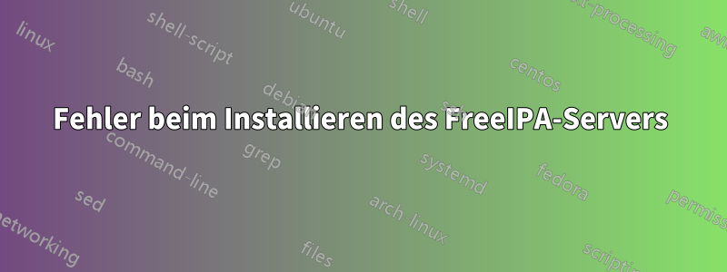 Fehler beim Installieren des FreeIPA-Servers