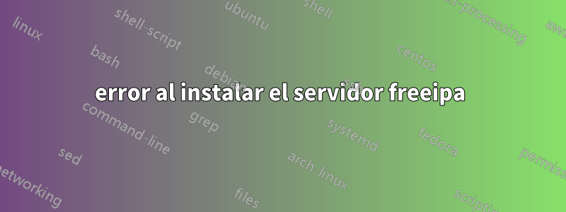 error al instalar el servidor freeipa