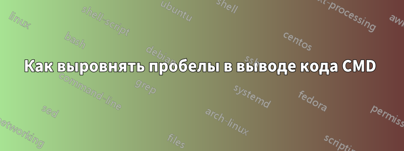 Как выровнять пробелы в выводе кода CMD