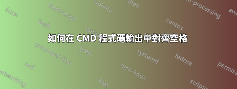 如何在 CMD 程式碼輸出中對齊空格