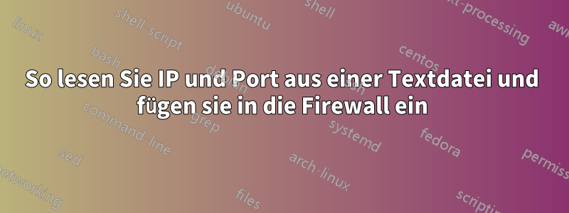 So lesen Sie IP und Port aus einer Textdatei und fügen sie in die Firewall ein