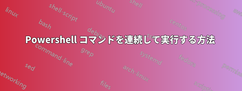 Powershell コマンドを連続して実行する方法