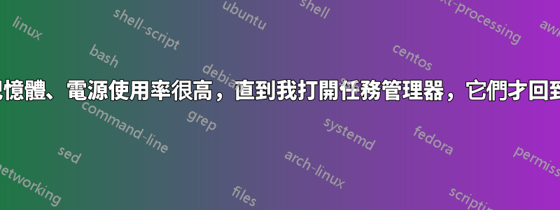 cpu、記憶體、電源使用率很高，直到我打開任務管理器，它們才回到正常值