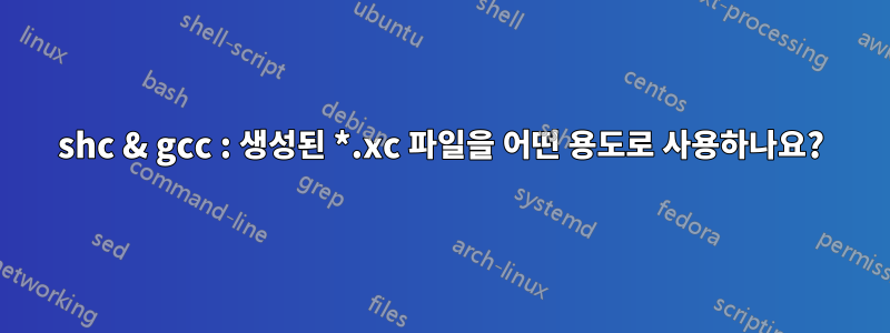 shc & gcc : 생성된 *.xc 파일을 어떤 용도로 사용하나요?
