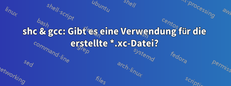 shc & gcc: Gibt es eine Verwendung für die erstellte *.xc-Datei?
