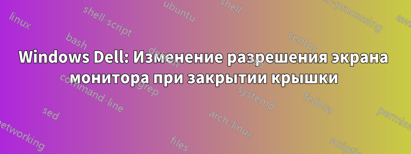 Windows Dell: Изменение разрешения экрана монитора при закрытии крышки