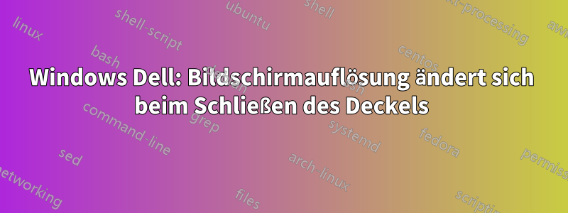 Windows Dell: Bildschirmauflösung ändert sich beim Schließen des Deckels