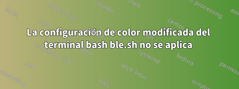 La configuración de color modificada del terminal bash ble.sh no se aplica