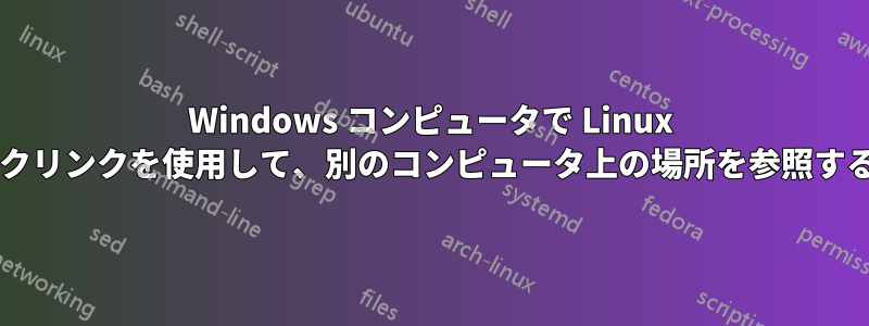 Windows コンピュータで Linux のようなシンボリックリンクを使用して、別のコンピュータ上の場所を参照する方法はありますか?