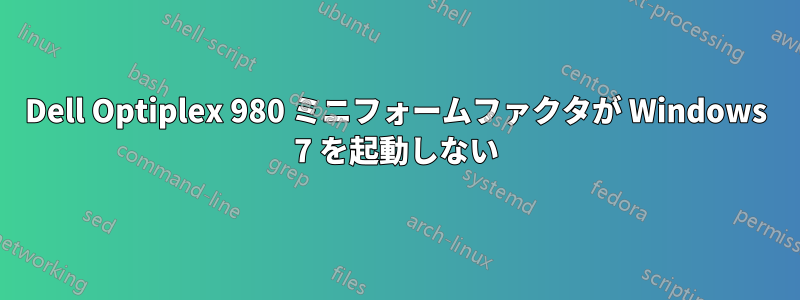Dell Optiplex 980 ミニフォームファクタが Windows 7 を起動しない