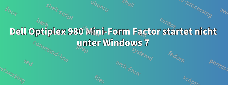 Dell Optiplex 980 Mini-Form Factor startet nicht unter Windows 7