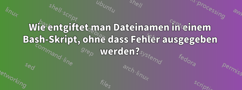 Wie entgiftet man Dateinamen in einem Bash-Skript, ohne dass Fehler ausgegeben werden?