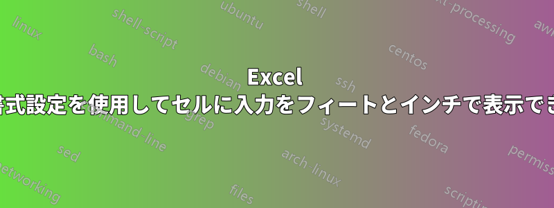 Excel では、書式設定を使用してセルに入力をフィートとインチで表​​示できますか