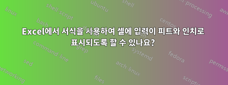 Excel에서 서식을 사용하여 셀에 입력이 피트와 인치로 표시되도록 할 수 있나요?