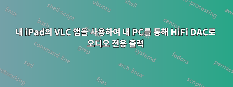 내 iPad의 VLC 앱을 사용하여 내 PC를 통해 HiFi DAC로 오디오 전용 출력