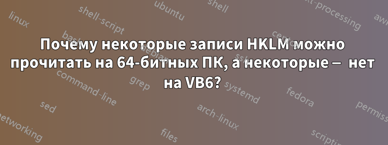 Почему некоторые записи HKLM можно прочитать на 64-битных ПК, а некоторые — нет на VB6?