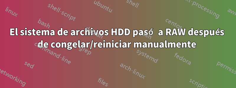 El sistema de archivos HDD pasó a RAW después de congelar/reiniciar manualmente