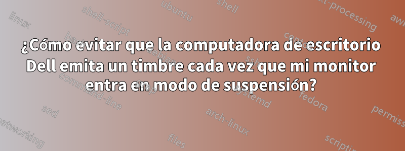 ¿Cómo evitar que la computadora de escritorio Dell emita un timbre cada vez que mi monitor entra en modo de suspensión?
