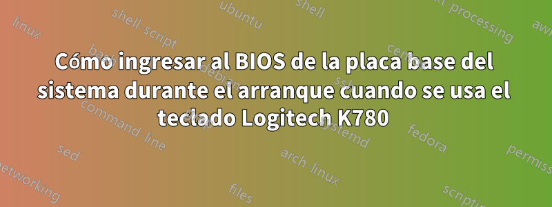 Cómo ingresar al BIOS de la placa base del sistema durante el arranque cuando se usa el teclado Logitech K780