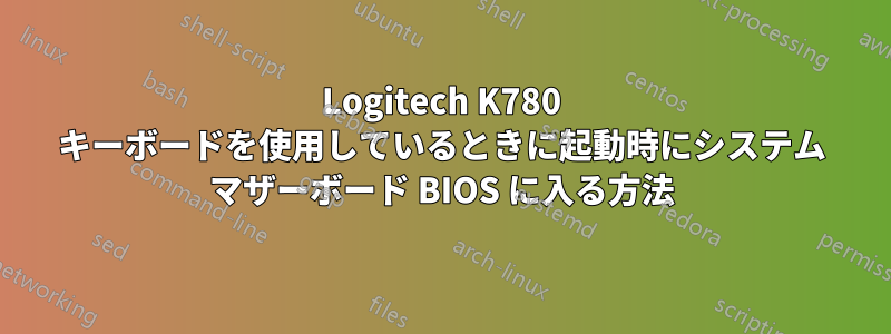 Logitech K780 キーボードを使用しているときに起動時にシステム マザーボード BIOS に入る方法
