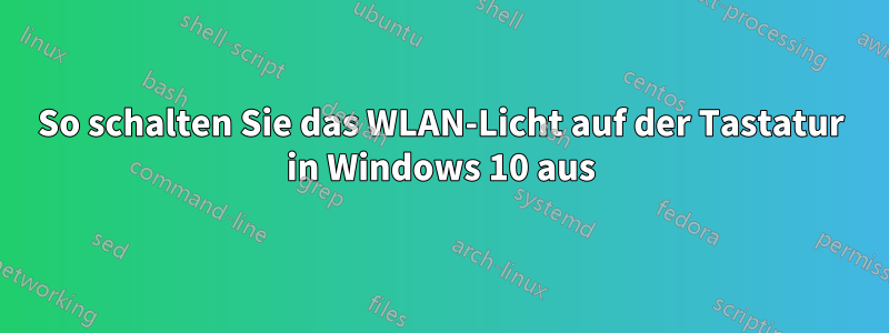So schalten Sie das WLAN-Licht auf der Tastatur in Windows 10 aus