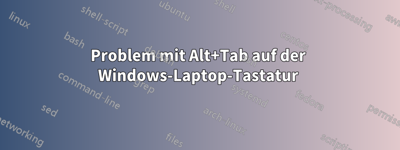 Problem mit Alt+Tab auf der Windows-Laptop-Tastatur