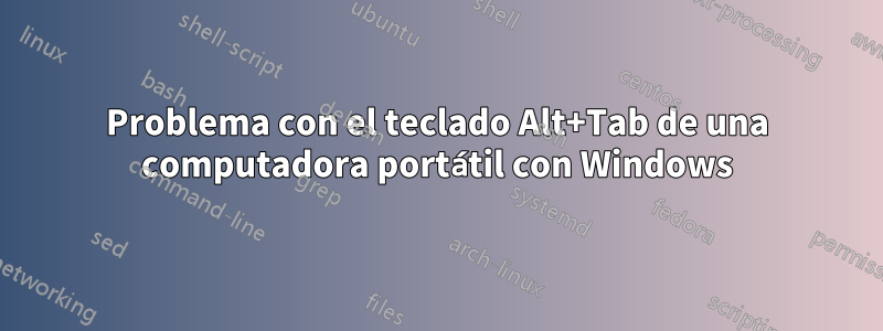 Problema con el teclado Alt+Tab de una computadora portátil con Windows