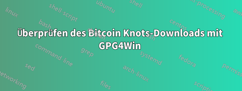 Überprüfen des Bitcoin Knots-Downloads mit GPG4Win