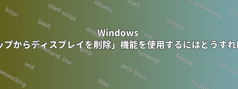 Windows で「デスクトップからディスプレイを削除」機能を使用するにはどうすればよいですか?