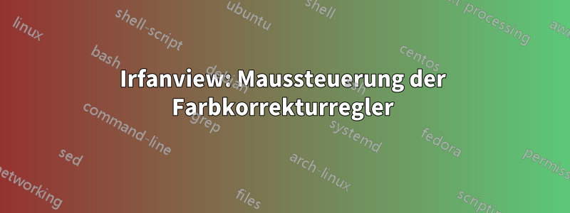 Irfanview: Maussteuerung der Farbkorrekturregler