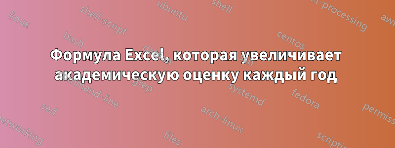 Формула Excel, которая увеличивает академическую оценку каждый год