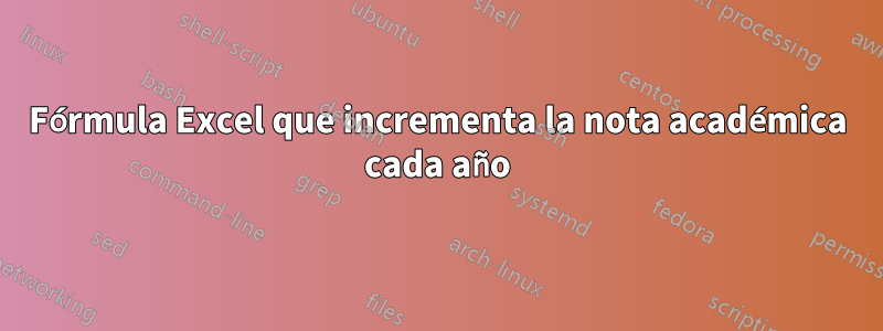 Fórmula Excel que incrementa la nota académica cada año