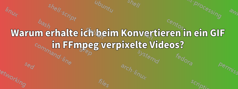 Warum erhalte ich beim Konvertieren in ein GIF in FFmpeg verpixelte Videos?