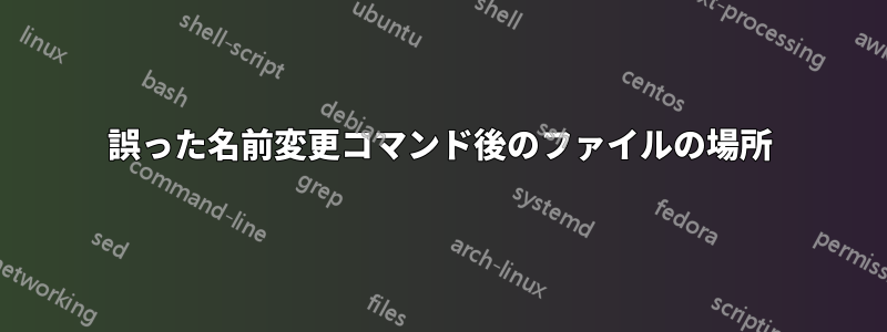 誤った名前変更コマンド後のファイルの場所