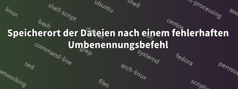 Speicherort der Dateien nach einem fehlerhaften Umbenennungsbefehl