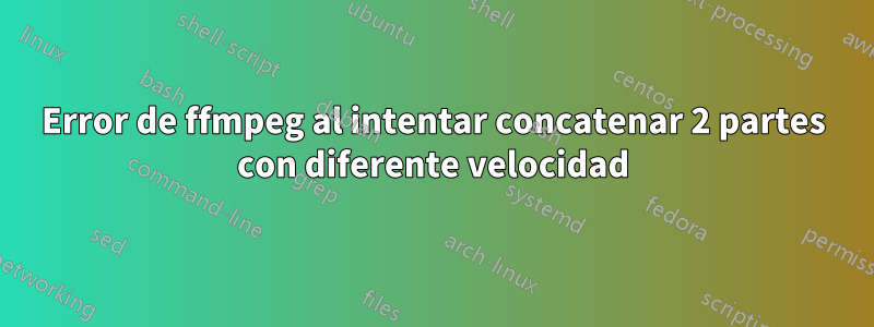 Error de ffmpeg al intentar concatenar 2 partes con diferente velocidad