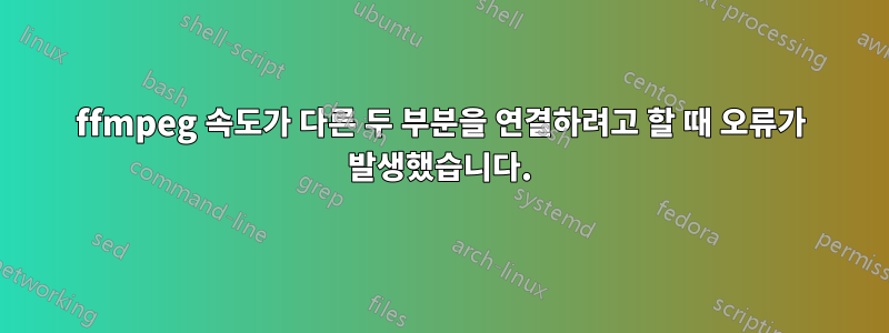 ffmpeg 속도가 다른 두 부분을 연결하려고 할 때 오류가 발생했습니다.