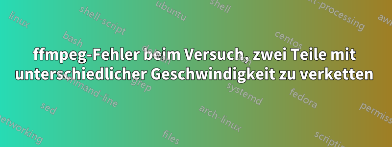 ffmpeg-Fehler beim Versuch, zwei Teile mit unterschiedlicher Geschwindigkeit zu verketten